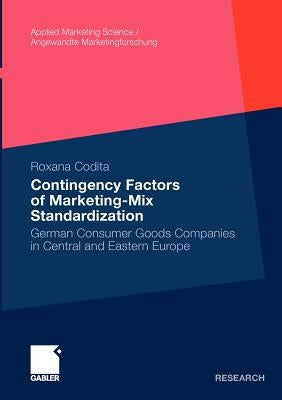Contingency Factors of Marketing-Mix Standardization: German Consumer Goods Companies in Central and Eastern Europe by Codita, Roxana