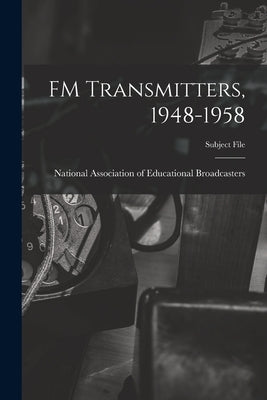 FM Transmitters, 1948-1958 by National Association of Educational B