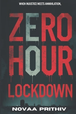Zero Hour Lockdown When Injustice Meets Annihilation: Dystopian Thriller / Post-Apocalyptic by Prithiv, Novaa