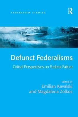 Defunct Federalisms: Critical Perspectives on Federal Failure by Kavalski, Emilian
