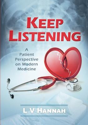 Keep Listening: A Patient Perspective on Modern Medicine by Hannah, L. V.