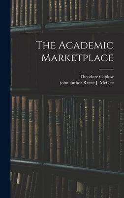 The Academic Marketplace by Caplow, Theodore