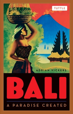 Bali: A Paradise Created by Vickers, Adrian