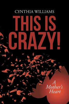 This Is Crazy!: A Mother's Heart by Williams, Cynthia