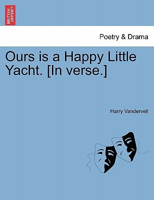 Ours Is a Happy Little Yacht. [in Verse.] by Vandervell, Harry