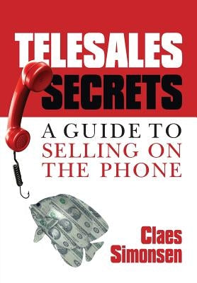 Telesales Secrets: A Guide To Selling On The Phone by Simonsen, Claes