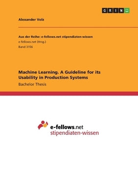Machine Learning. A Guideline for its Usability in Production Systems by Volz, Alexander