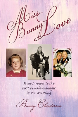Miss Bunny Love: From Survivor to the First Female Manager in Pro Wrestling by Christerson, Bunny
