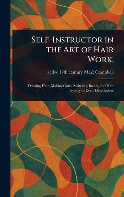 Self-Instructor in the Art of Hair Work, by Campbell, Mark Active 19th Century