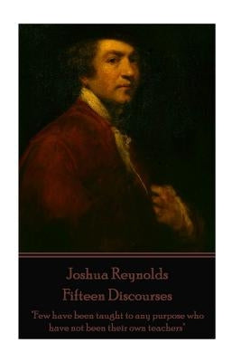 Joshua Reynolds - Fifteen Discourses: "Few have been taught to any purpose who have not been their own teachers" by Reynolds, Joshua