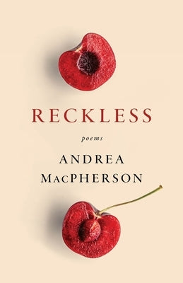 Reckless: Poems by MacPherson, Andrea