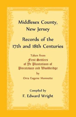 Middlesex County, New Jersey Records of the 17th and 18th Centuries by Wright, F. Edward