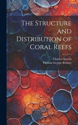 The Structure and Distribution of Coral Reefs by Bonney, Thomas George
