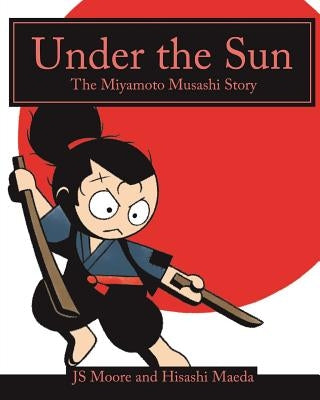 Under the Sun: The Miyamoto Musashi Story by Maeda, Hisashi