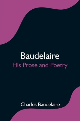 Baudelaire; His Prose and Poetry by Baudelaire, Charles