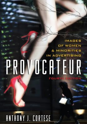 Provocateur: Images of Women and Minorities in Advertising, Fourth Edition by Cortese, Anthony J.
