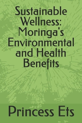 Sustainable Wellness: Moringa's Environmental and Health Benefits by Ets, Princess