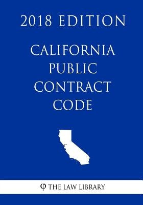 California Public Contract Code (2018 Edition) by The Law Library