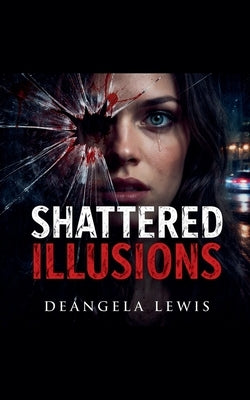 Shattered Illusions by Lewis, Deangela