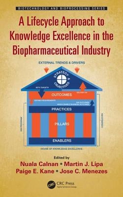 A Lifecycle Approach to Knowledge Excellence in the Biopharmaceutical Industry by Calnan, Nuala