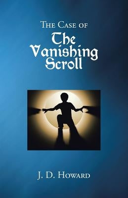 The Case of the Vanishing Scroll by Howard, J. D.