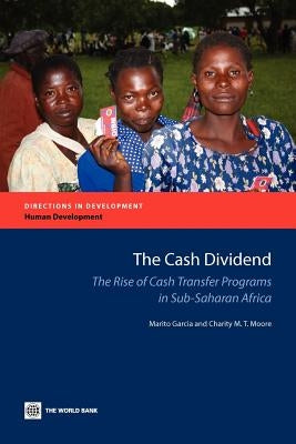 The Cash Dividend: The Rise of Cash Transfer Programs in Sub-Saharan Africa by Garcia, Marito