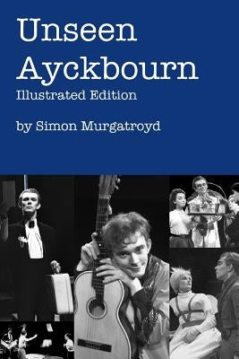 Unseen Ayckbourn: Illustrated Edition by Murgatroyd, Simon