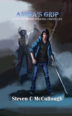 Anima's Grip, Book Two of The Myrrosil Chronicles by McCullough, Steven C.