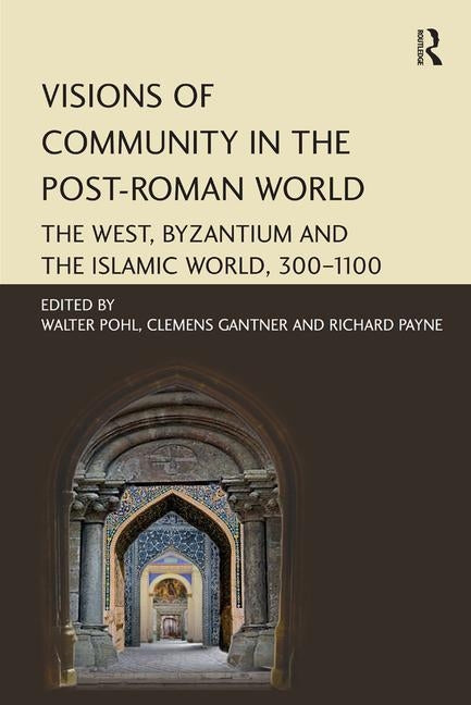 Visions of Community in the Post-Roman World: The West, Byzantium and the Islamic World, 300-1100 by Gantner, Clemens