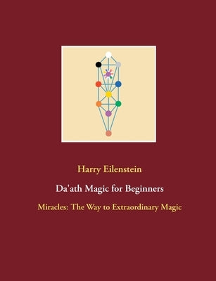 Da'ath Magic for Beginners: Miracles: The Way to Extraordinary Magic by Eilenstein, Harry