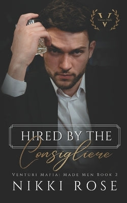Hired by the Consigliere: A Venturi Mafia Spin-off novel by Rose, Nikki