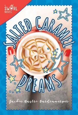 Salted Caramel Dreams: A Swirl Novel by Bardenwerper, Jackie Nastri