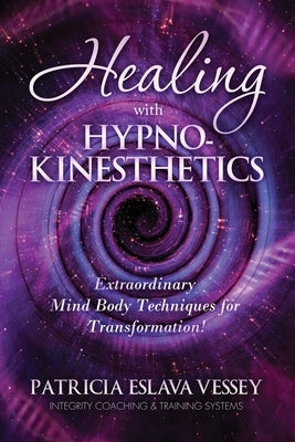 Healing With HypnoKinesthetics: Extraordinary Mind Body Techniques for Transformation! by Eslava Vessey, Patricia