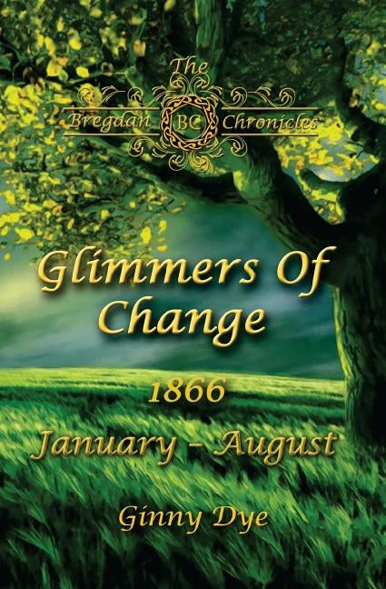 Glimmers of Change (# 7 in the Bregdan Chronicles Historical Fiction Romance Series) by Dye, Ginny