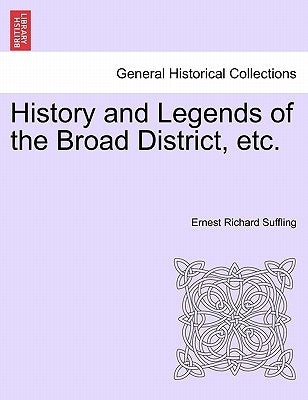 History and Legends of the Broad District, Etc. by Suffling, Ernest Richard