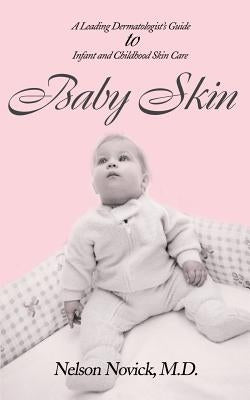 Baby Skin: A Leading Dermatologist's Guide to Infant and Childhood Skin Care by Novick, Nelson