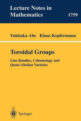 Toroidal Groups: Line Bundles, Cohomology and Quasi-Abelian Varieties by Abe, Yukitaka