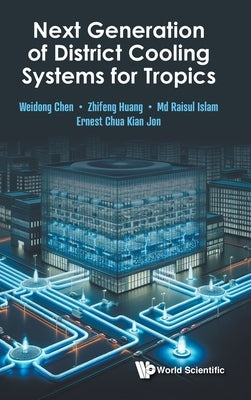 Next Generation of District Cooling Systems for Tropics by Chen, Weidong
