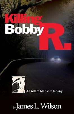Killing Bobby R.: An Adam Manship inquiry by Wilson, James L.