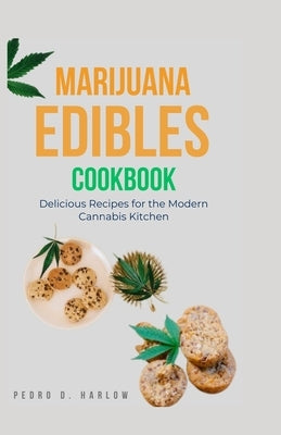 Marijuana Edibles Cookbook: Delicious Recipes for the Modern Cannabis Kitchen by Harlow, Pedro D.