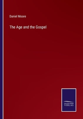 The Age and the Gospel by Moore, Daniel