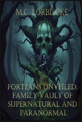 Forteans Unveiled: Family Vault of Supernatural and Paranormal by Lorbiecke, MC