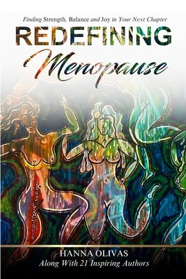 Redefining Menopause: Finding Strength, Balance, and Joy in Your Next Chapter by Olivas, Hanna