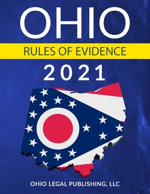 Ohio Rules of Evidence 2021: Complete Rules as Revised through July 1, 2020 by Edwards Esq, Peter