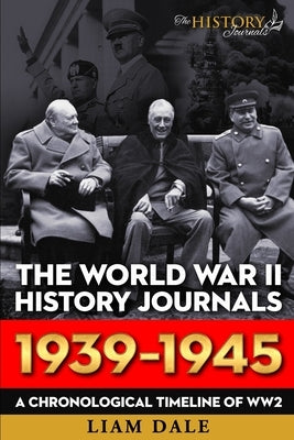 The World War II History Journals; 1939 - 1945: A chronological timeline for WW2 by Dale, Liam