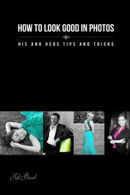 How to look good in photos: His and hers tips and tricks by Branch, Kate