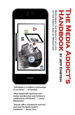 The Media Addict's Handbook: Restoring the Quality of Life in the Great Age of Mediation by Einstein, Jeff