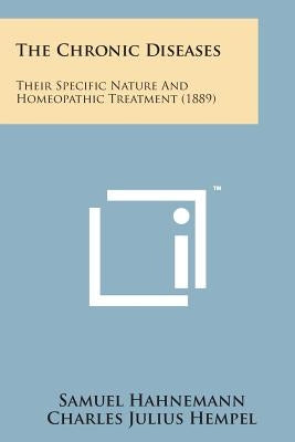 The Chronic Diseases: Their Specific Nature and Homeopathic Treatment (1889) by Hahnemann, Samuel