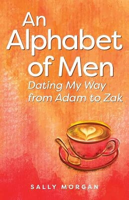 An Alphabet of Men: Dating My Way from Adam to Zak by Morgan, Sally a.