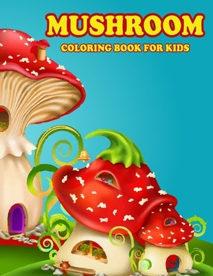 Mushroom Coloring Book for Kids: Amazing Mushroom Coloring Book for Your Son & Daughters. Mushroom Coloring Book for Kids Ages 4-8 by Mohammed1, Jamil